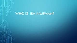 WHO IS IRA KAUFMAN?
 