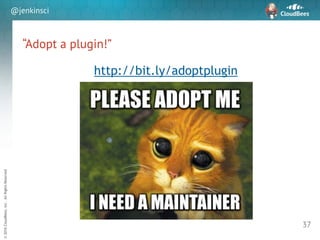 sd
©2016CloudBees,Inc.AllRightsReserved
@jenkinsci
“Adopt a plugin!”
37
http://bit.ly/adoptplugin
 