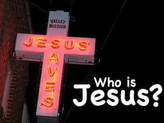 Who is
Jesus?
 