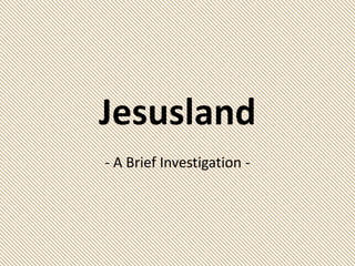 - A Brief Investigation -
Jesusland
 
