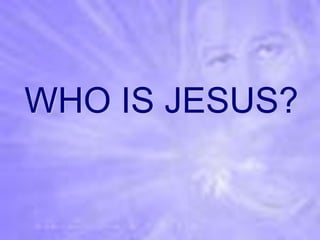 WHO IS JESUS?
 