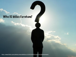 Who IS Miles Farnham?




http://www.ﬂickr.com/photos/marcobellucci/3534516458/sizes/l/in/photostream/
 