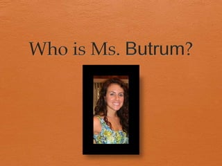 Who is Ms. Butrum? 