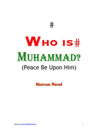 MUHAMMAD?
          (Peace Be Upon Him)

                             Khurram Murad




Source: www.al-islamforall.org               1
 