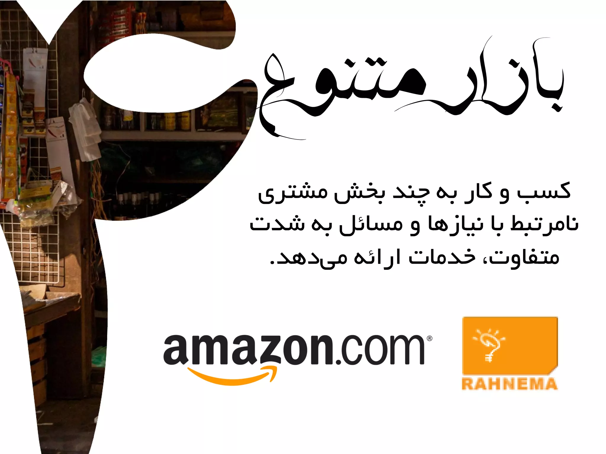 ‫متنوع‬‫بازار‬
‫هشتری‬ ‫بخش‬ ‫چٌذ‬ ِ‫ب‬ ‫کار‬ ٍ ‫کسب‬
‫شذت‬ ِ‫ب‬ ‫هسائل‬ ٍ ‫ًیازّا‬ ‫با‬ ‫ًاهرتبط‬
‫دّذ‬‫هی‬ ِ‫ارائ‬ ‫خذهات‬ ،‫هتفاٍت‬.
 