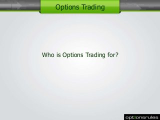Who is Options Trading for?
1
Options Trading
 