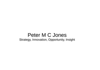 Peter M C Jones
Strategy, Innovation, Opportunity, Insight
 