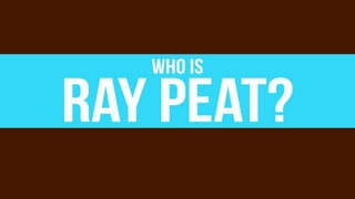 Who is Ray Peat