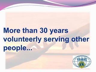 More than 30 years 
volunteerly serving other 
people... 
 