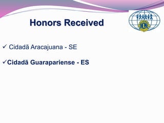 Honors Received 
 Cidadã Aracajuana - SE 
Cidadã Guarapariense - ES 
 
