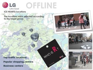 ICE HEARTS/Locations The locations were selected according to the target group. OFFLINE 