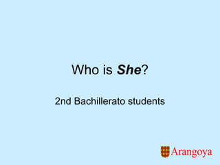Who is  She ? 2nd Bachillerato students 