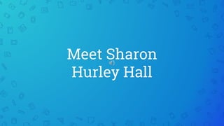 Meet Sharon
Hurley Hall
 