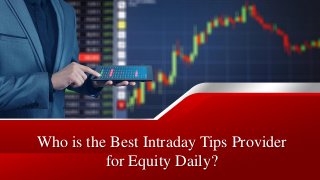 Who is the Best Intraday Tips Provider
for Equity Daily?
 