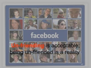 Un-friending is acceptable; 
being un-friended is a reality 
 