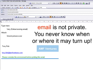 email is not private.
You never know when
or where it may turn up!
 