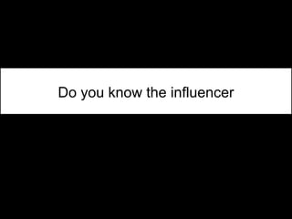 Do you know the influencer
 