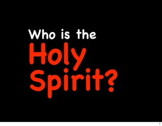 Who is the
Holy
Spirit?
             1
 