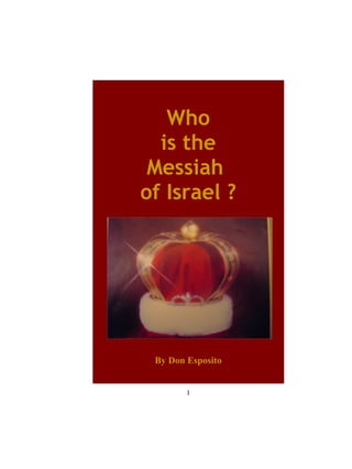 Who
is the
Messiah
of Israel ?
By Don Esposito
1
 