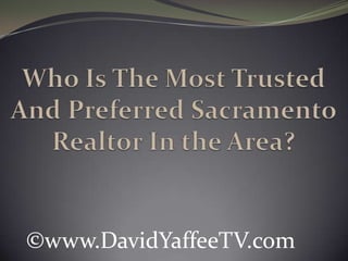 Who Is The Most Trusted And Preferred Sacramento Realtor In the Area? ©www.DavidYaffeeTV.com 