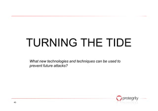 TURNING THE TIDE
40
What new technologies and techniques can be used to
prevent future attacks?
 
