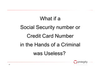 What if a
Social Security number or
Credit Card NumberCredit Card Number
in the Hands of a Criminal
was Useless?
41
 
