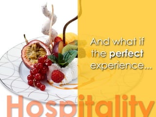 And what if
the perfect
experience...
 