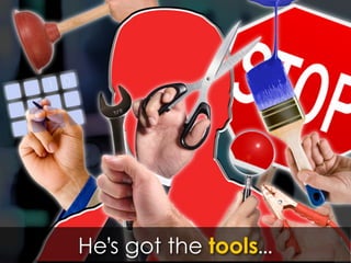He’s got the tools...
 