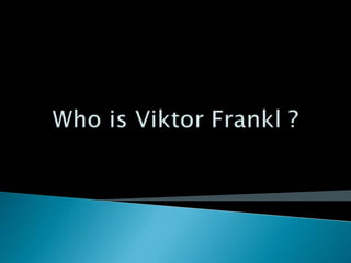 Who is Viktor Frankl ? 