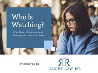 WhoIs
Watching?
When Gaps in Supervision and
Training Lead to Abuse at School
PRESENTED BY
 