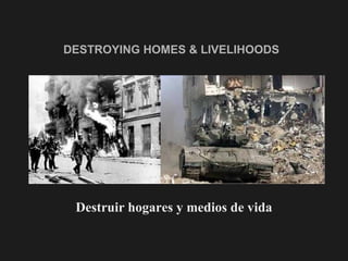 DESTROYING HOMES & LIVELIHOODS   Destruir hogares y medios de vida 