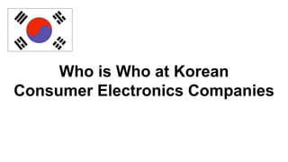 Who is Who at Korean Consumer
Electronics Companies
 