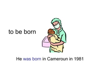 to be born He  was born  in Cameroun in 1981 