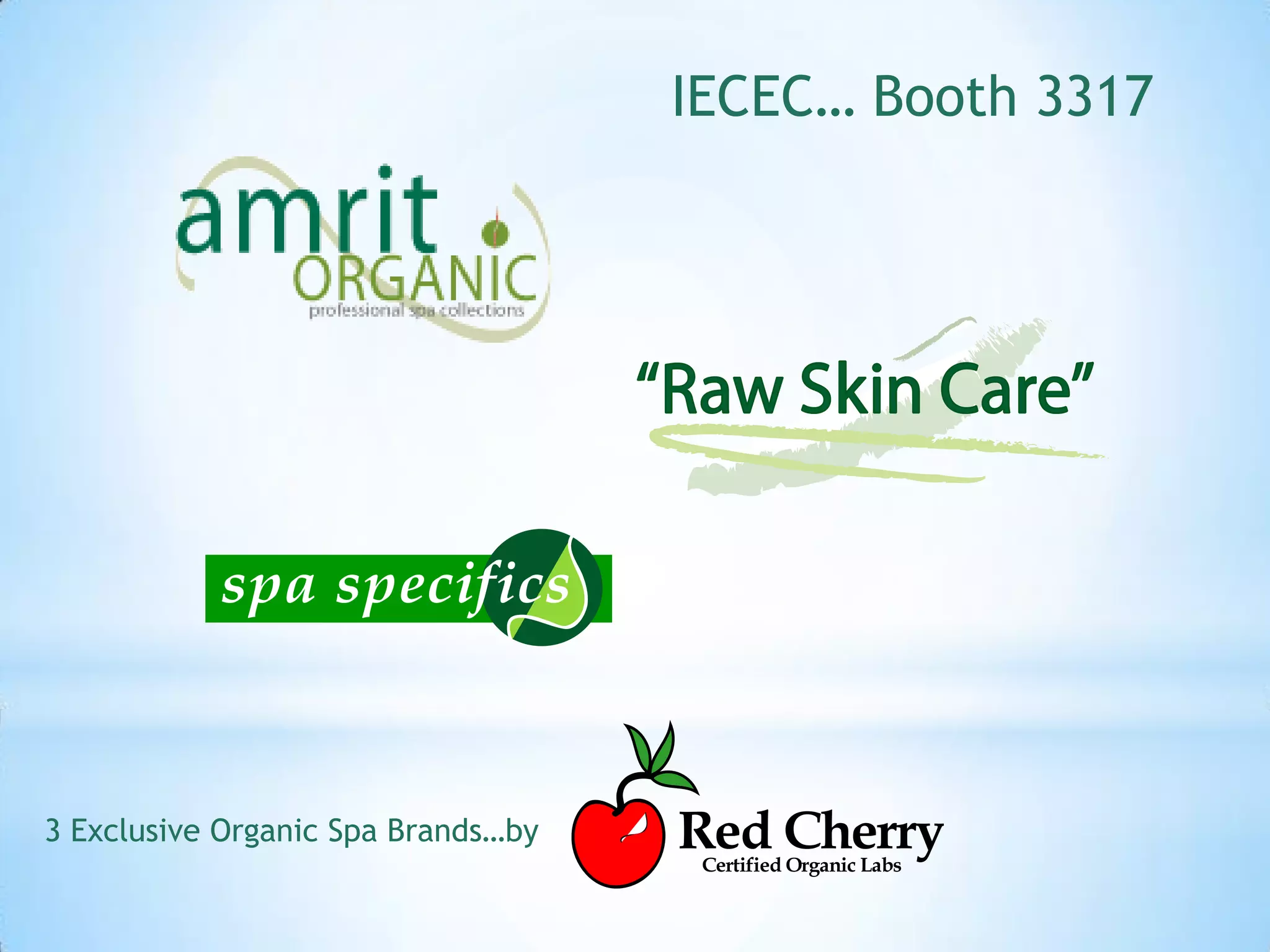 IECEC… Booth 3317




           spa specifics



3 Exclusive Organic Spa Brands…by   Red Cherry
                                     Certified Organic Labs
 