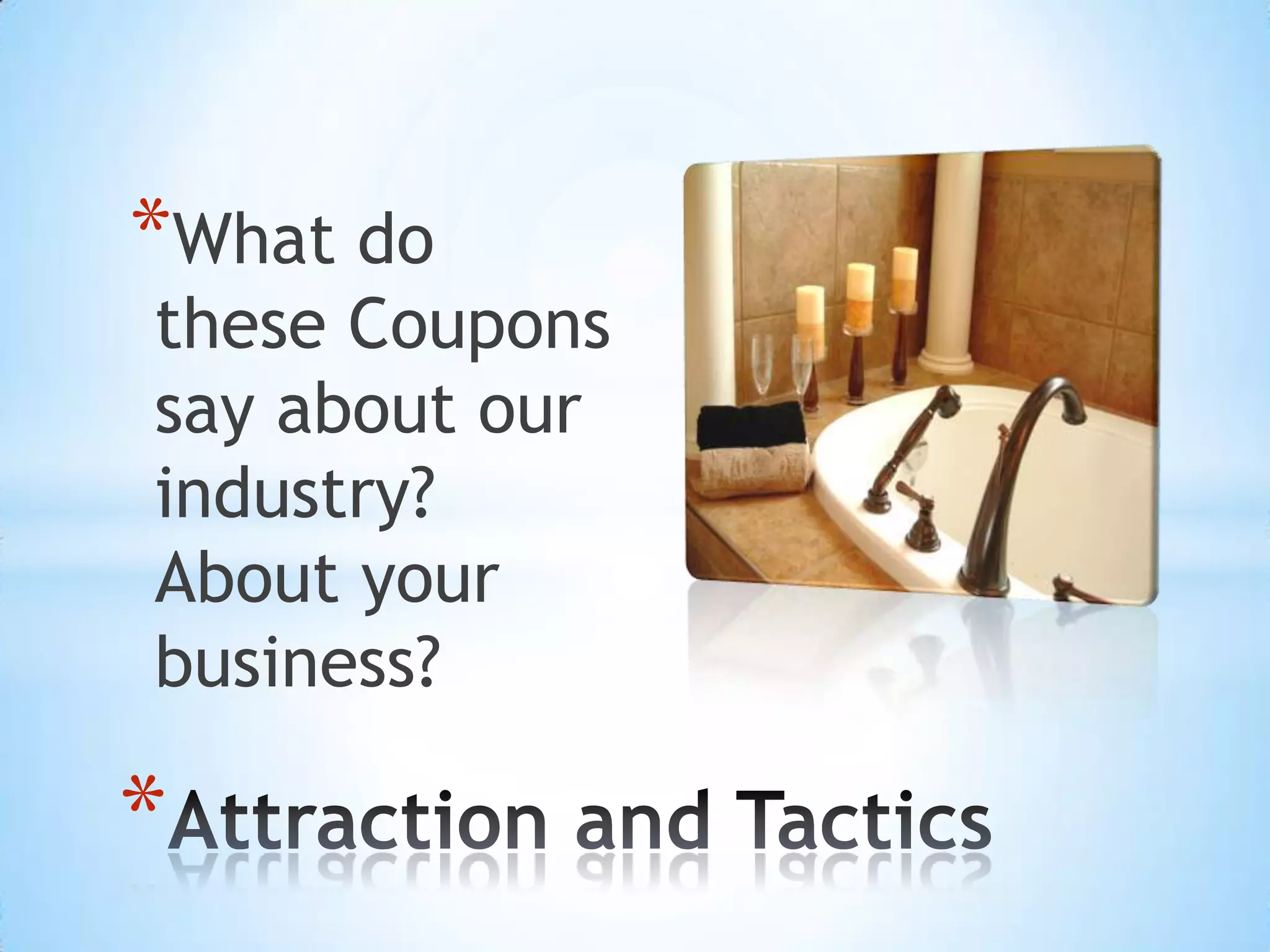 *What do
these Coupons
say about our
industry?
About your
business?

*
 
