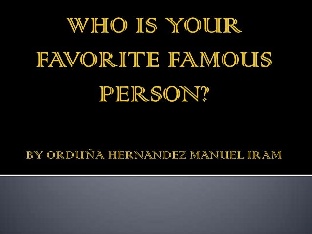 Who is your favorite famous person