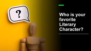 Who is your
favorite
Literary
Character?
 