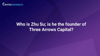 Who is Zhu Su; is he the founder of
Three Arrows Capital?
 
