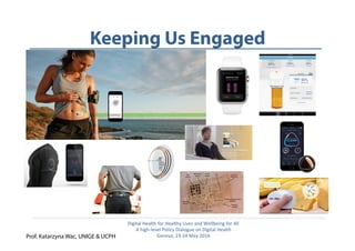  	
   Keeping Us Engaged
Digital	
  Health	
  for	
  Healthy	
  Lives	
  and	
  Wellbeing	
  for	
  All	
  
A	
  high-­‐le...