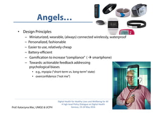  	
   Angels…
•  Design Principles
–  Miniaturized, wearable, (always) connected wirelessly, waterproof
~ Personalized, fa...