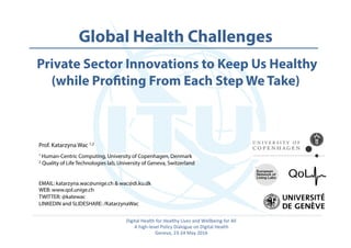  	
   Global Health Challenges
Private Sector Innovations to Keep Us Healthy
(while Profiting From Each Step We Take)
Prof...