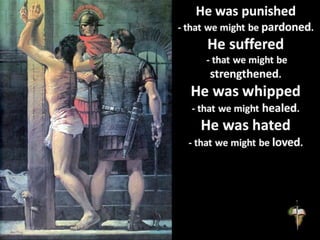 He was punished
- that we might be pardoned.
He suffered
- that we might be
strengthened.
He was whipped
- that we might h...