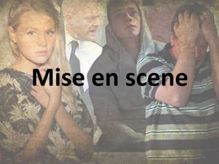 Mise en scene
 