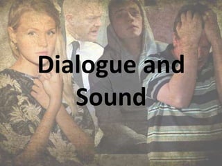 Dialogue and
Sound
 