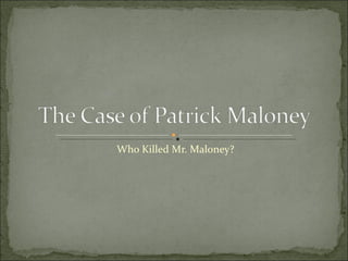 Who Killed Mr. Maloney? 