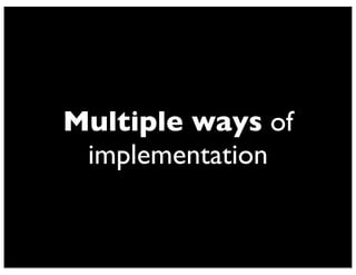 Multiple ways of 
implementation 
 
