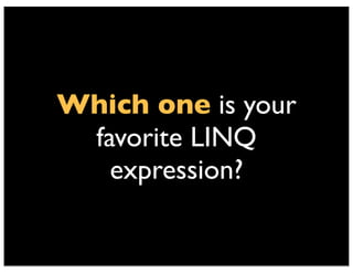 Which one is your 
favorite LINQ 
expression? 
 