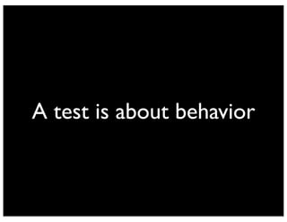 A test is about behavior 
 