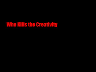 Who Kills the Creativity 