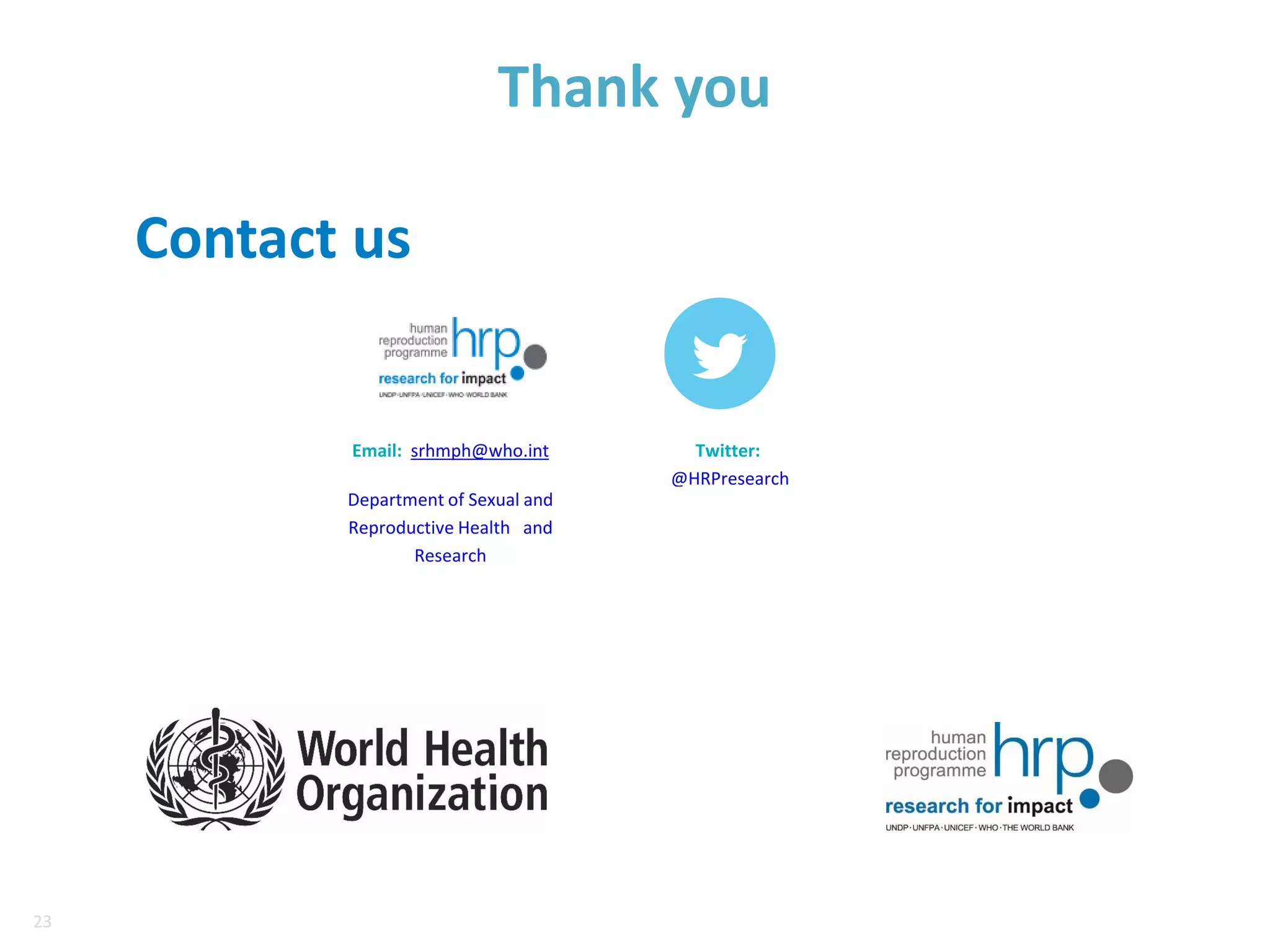23
23
Thank you
Contact us
Email: srhmph@who.int
Department of Sexual and
Reproductive Health and
Research
Twitter:
@HRPresearch
 